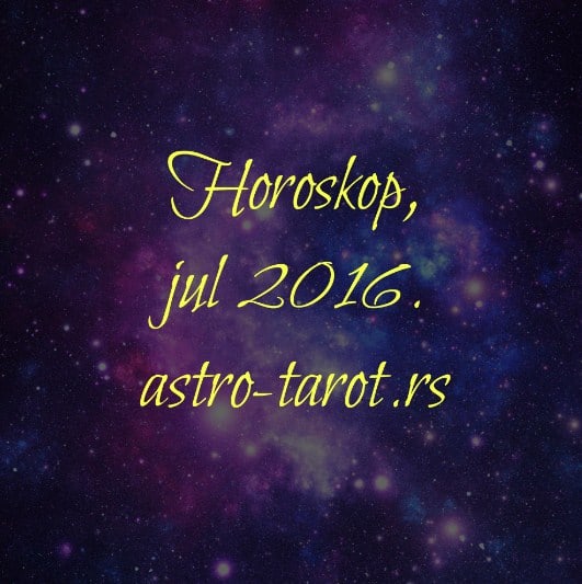Mesečni horoskop jul 2016.